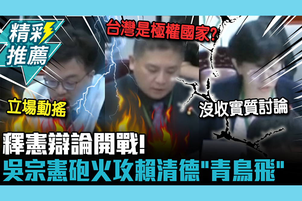 【CNEWS】釋憲辯論開戰！吳宗憲砲火攻賴清德「青鳥飛」：向極權國家前進？