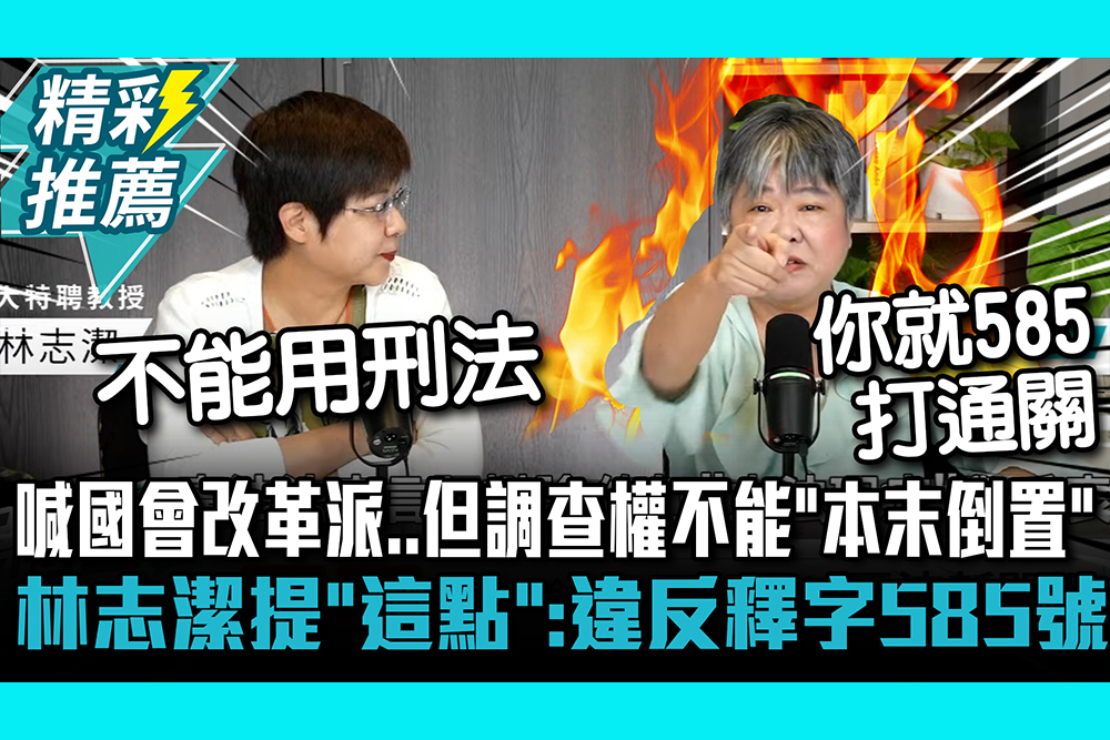 【CNEWS】喊國會改革派…但調查權不能「本末倒置」 林志潔提「這點」：違反釋字585號