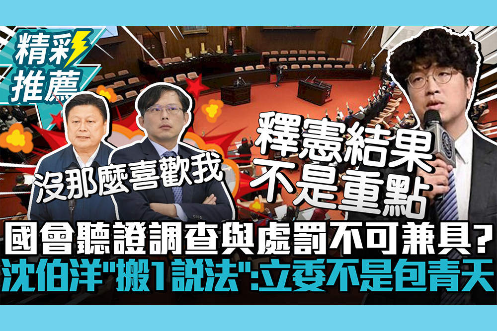 【CNEWS】國會聽證調查與處罰不可兼具？沈伯洋「搬1說法」喊：立委不是包青天