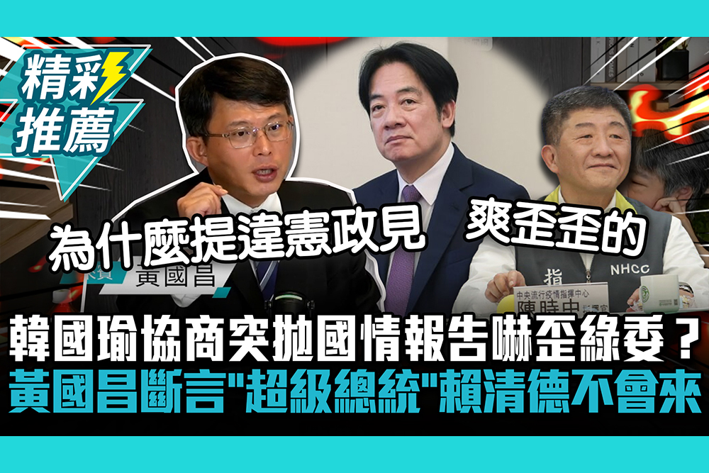 【CNEWS】韓國瑜協商突拋國情報告嚇歪綠委？黃國昌斷言「超級總統」賴清德不會來