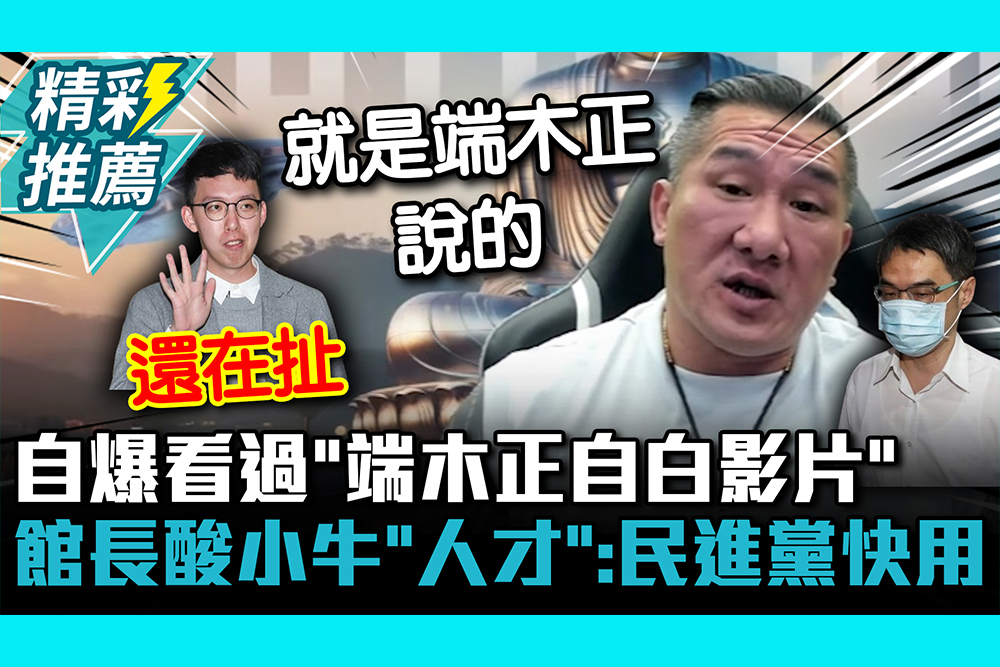 【CNEWS】自爆看過「端木正自白影片」 館長酸小牛「人才」：民進黨快拿去用