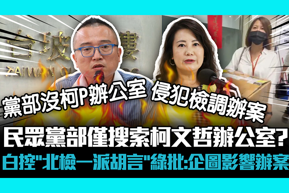 【CNEWS】民眾黨部僅搜索柯文哲辦公室？周榆修控「北檢一派胡言」 吳思瑤批：企圖影響辦案