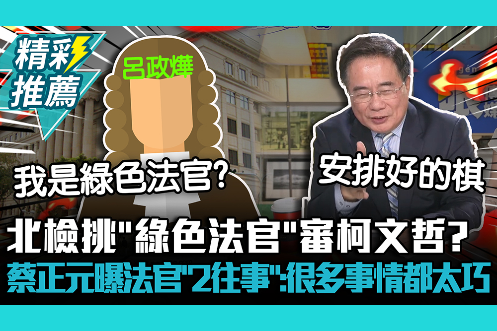 【CNEWS】北檢挑「綠色法官」審柯文哲？蔡正元曝法官「2往事」：很多事情都太巧了