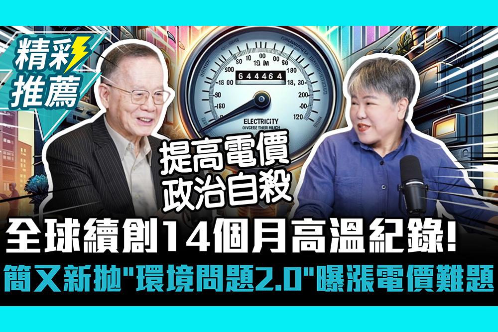 【CNEWS】全球續創14個月高溫紀錄！簡又新拋「環境問題2 0」示警 曝漲電價難題