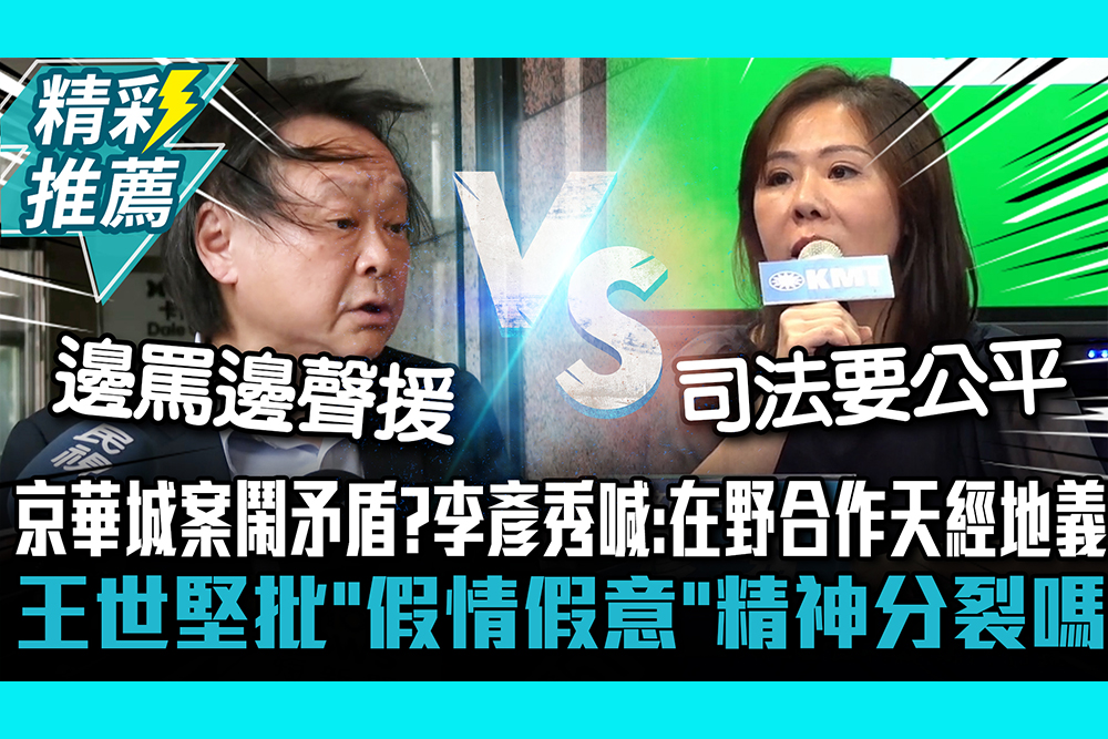 【CNEWS】京華城案藍營鬧矛盾？李彥秀喊：在野合作天經地義 王世堅批「假情假意」：精神分裂嗎