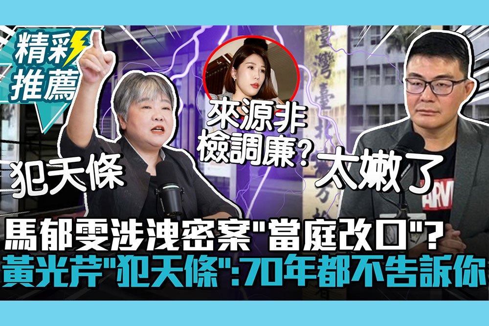 【CNEWS】馬郁雯涉洩密案「當庭改口」？黃光芹轟「犯天條」：養70年都不敢告訴你