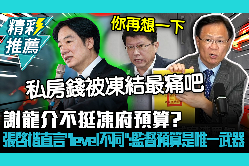 【CNEWS】「沒見清德兄介入」謝龍介不挺凍府預算？張啓楷喊「level不同」：監督預算是唯一武器