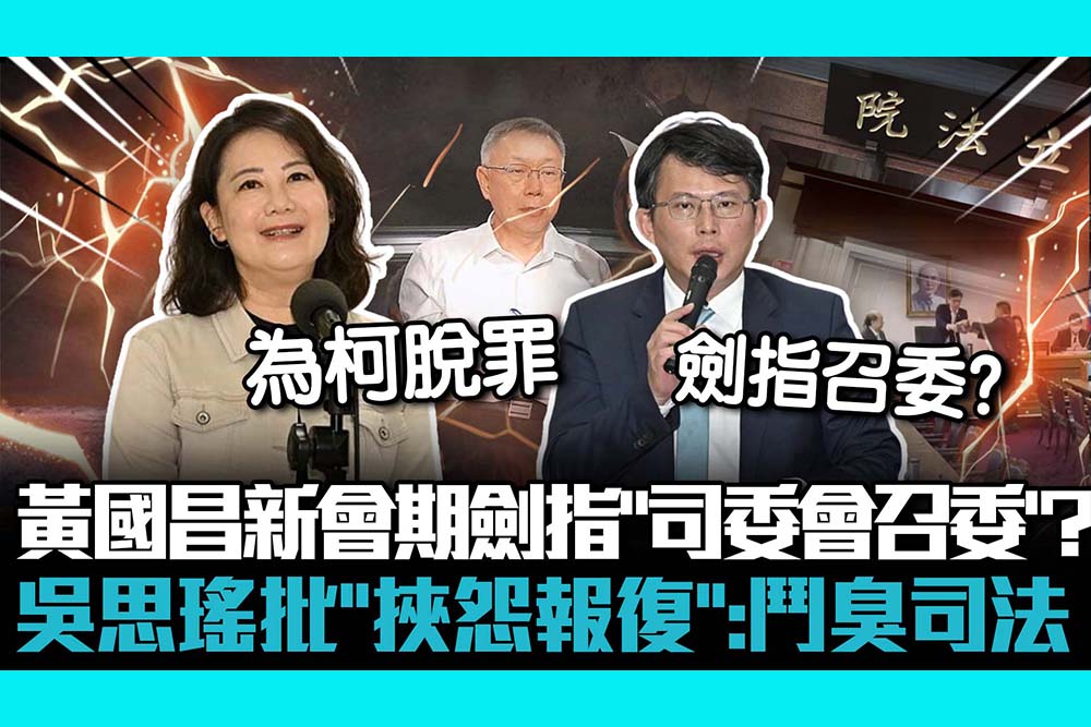 【CNEWS】黃國昌新會期劍指「司委會召委」？ 吳思瑤批「挾怨報復」：鬥臭司法