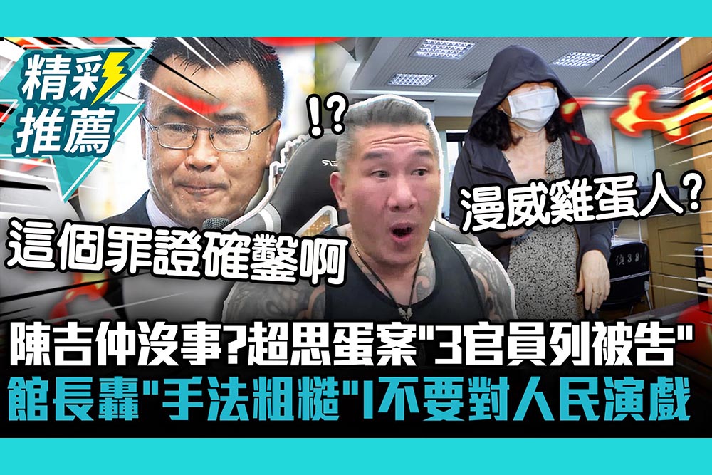 【CNEWS】 陳吉仲沒事？超思蛋涉圖利詐欺「3官員列被告」館長轟「手法粗糙」：不要對人民演戲