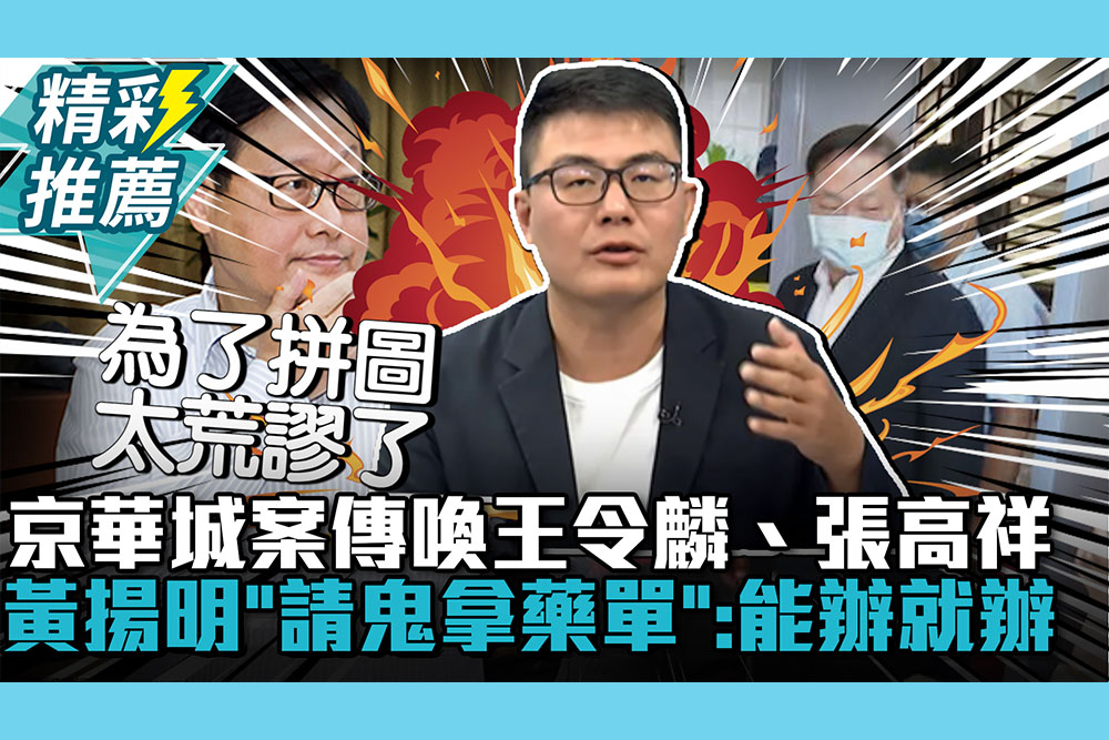 【CNEWS】京華城案傳喚王令麟、張高祥！黃揚明批「請鬼拿藥單」：能辦就辦