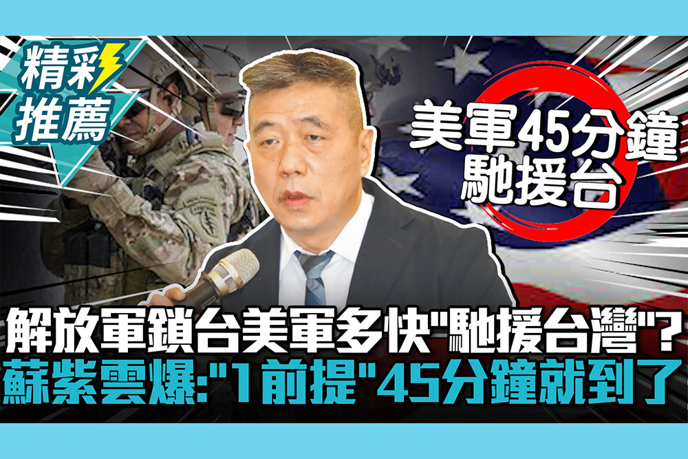 【CNEWS】解放軍鎖台美軍多快「馳援台灣」？蘇紫雲爆：「1前提」45分鐘就到了