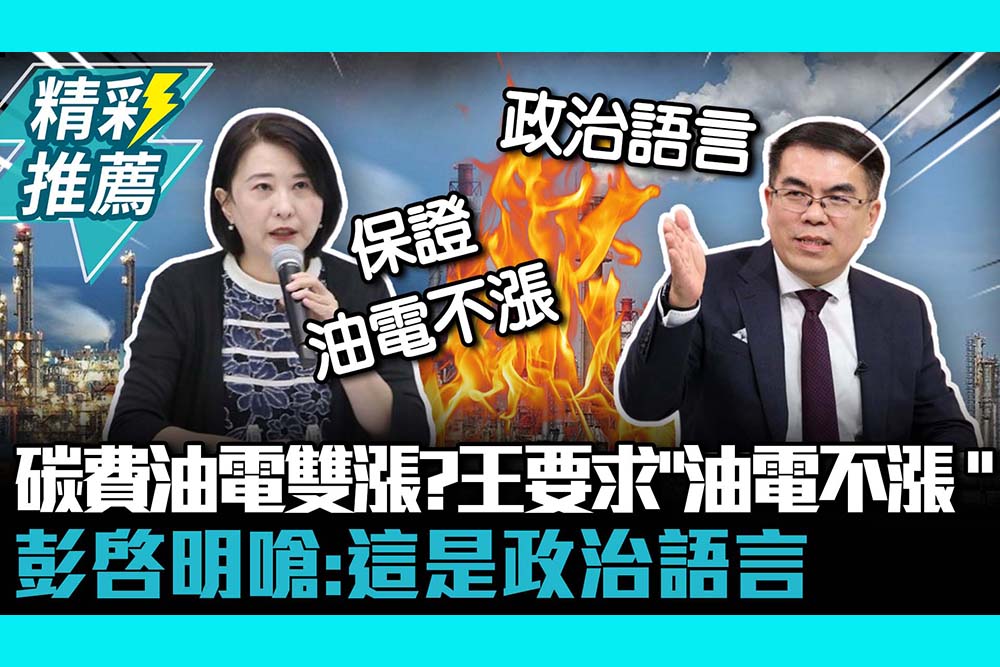 【CNEWS】碳費實施恐油電雙漲？王鴻薇要求承諾「油電不漲 」彭啓明嗆：這是政治語言