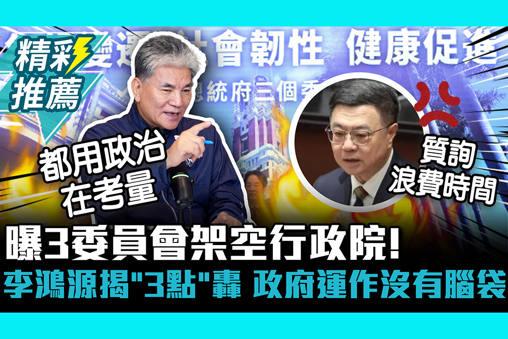 【CNEWS】曝3委員會架空行政院！李鴻源揭「3點」轟：政府運作沒有一顆腦袋