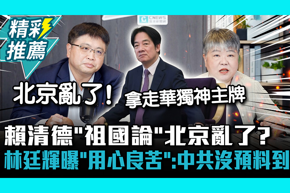 【CNEWS】賴清德「祖國論」北京亂了？林廷輝曝「用心良苦」：中共沒預料賴會靠過來｜中午來開匯