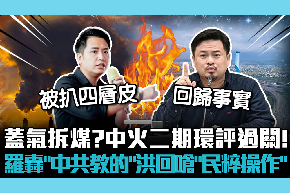 【CNEWS】蓋氣拆煤？中火二期環評過關！羅廷瑋轟「中共教你的？」 洪申翰回嗆「民粹操作」