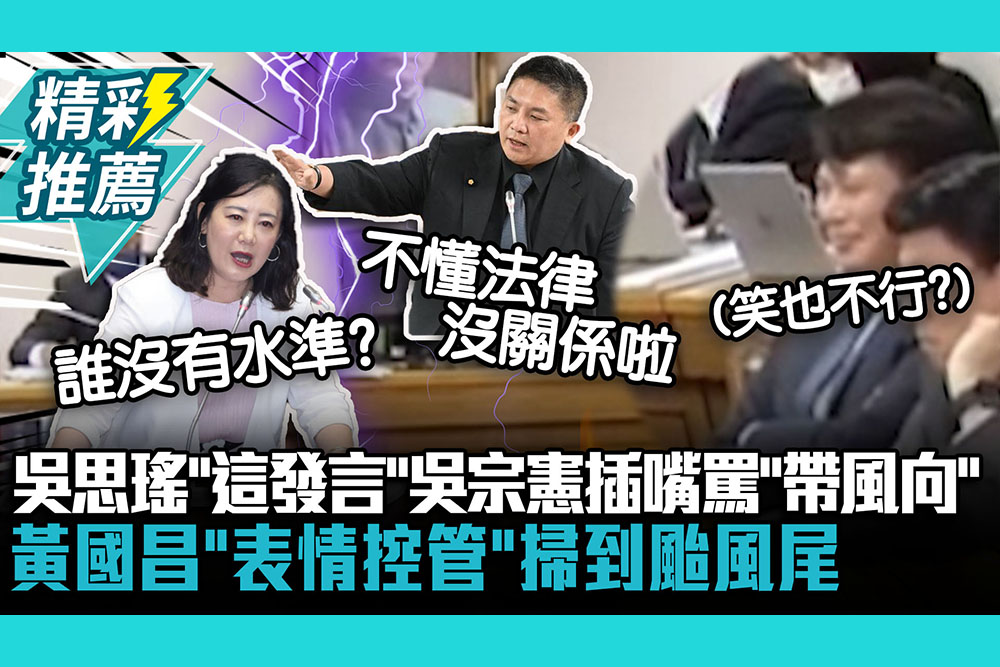 【CNEWS】雙吳對戰！吳思瑤「這發言」吳宗憲插嘴罵「帶風向」 黃國昌「表情控管」掃到颱風尾