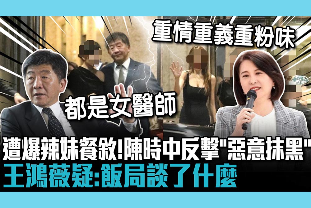 【CNEWS】遭爆與辣妹餐敘散場照！陳時中反擊「惡意抹黑」王鴻薇疑：飯局談了什麼