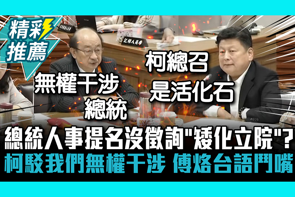 【CNEWS】總統人事提名沒徵詢「矮化立法院」？柯建銘駁：我們無權干涉 傅崐萁烙台語鬥嘴