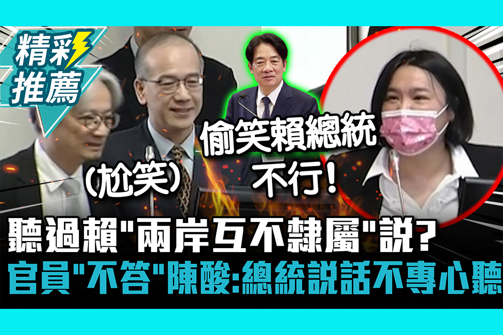 【CNEWS】 聽過賴清德「兩岸互不隸屬」說？官員「笑而不答」 陳玉珍酸：總統說話不專心聽