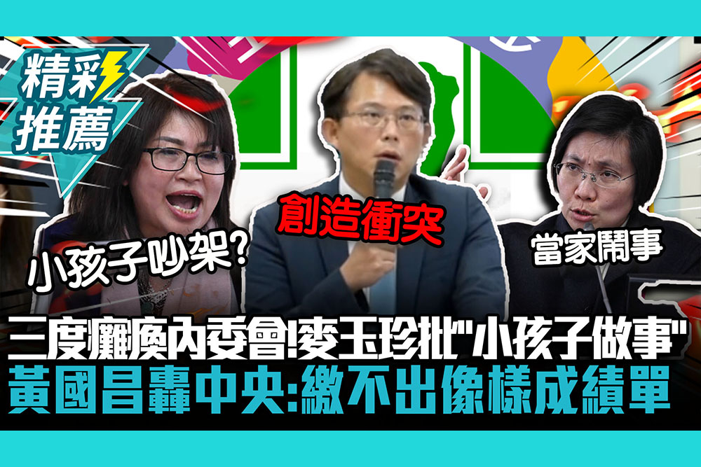 【CNEWS】民進黨三度癱瘓內委會！麥玉珍批「小孩子做事」 黃國昌轟中央：繳不出像樣成績單