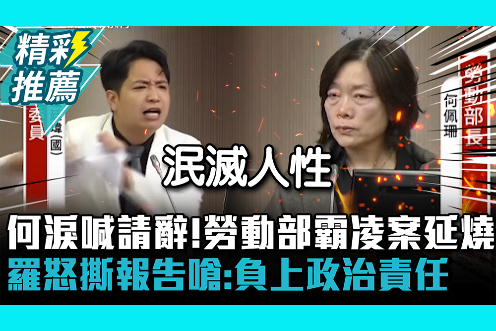 【CNEWS】何佩珊淚喊請辭！勞動部霸凌案延燒 羅廷瑋怒撕報告嗆：負上政治責任