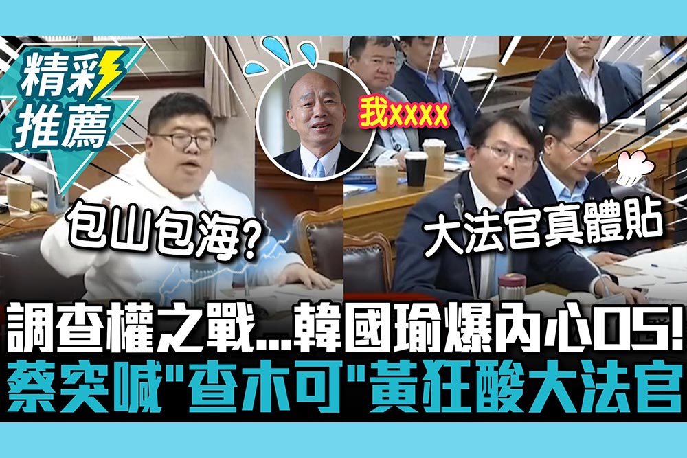 【CNEWS】調查權之戰…韓國瑜爆內心OS！蔡易餘突喊「查木可」 黃國昌狂酸大法官「1事」煞費苦心