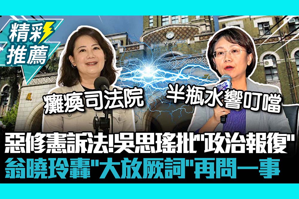 【CNEWS】惡修憲訴法！吳思瑤批「政治報復」 翁曉玲轟「大放厥詞」再問一事