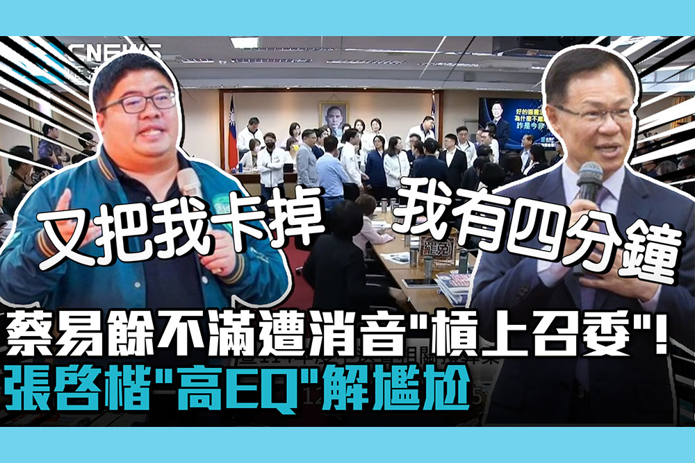 【CNEWS】蔡易餘不滿遭消音「槓上召委」！徐欣瑩「二度休息」張啓楷「高EQ」解尷尬