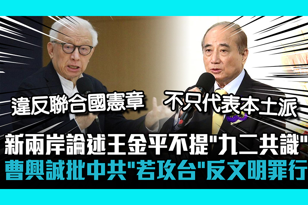 【CNEWS】新兩岸論述王金平不提「九二共識」！曹興誠批中共「若攻台」是反文明罪行