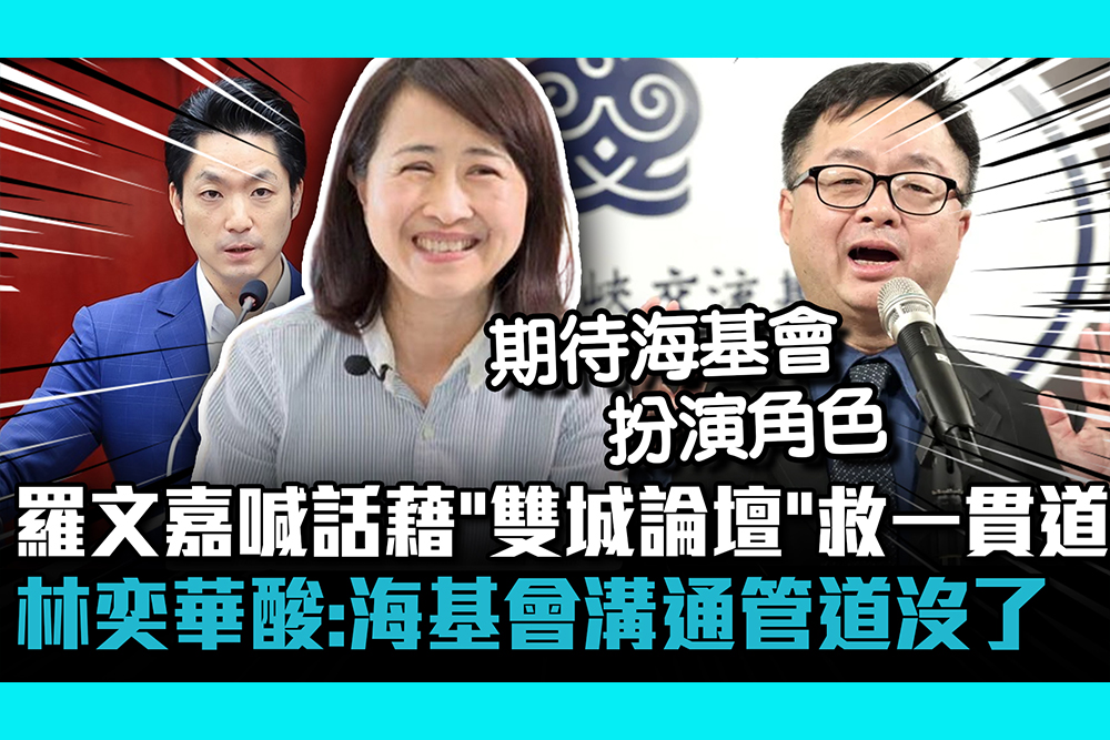 【CNEWS】羅文嘉喊話藉「雙城論壇」救一貫道 林奕華酸：海基會溝通管道沒了