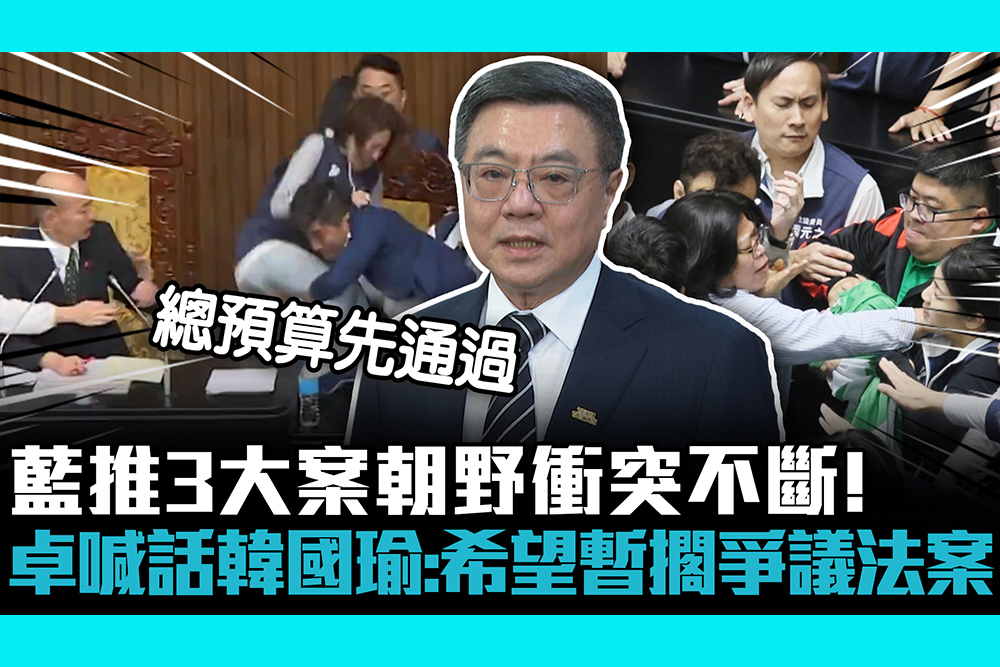 【CNEWS】藍推3大案朝野衝突不斷！卓榮泰喊話韓國瑜：希望暫擱爭議法案