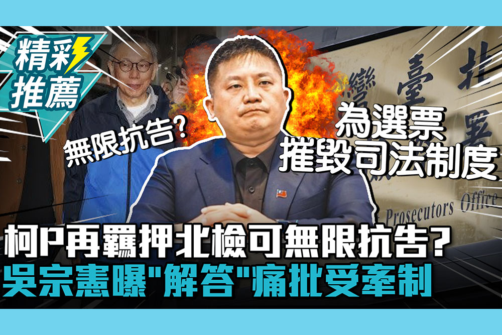 【CNEWS】柯文哲起訴後繼續押！北檢可無限抗告？吳宗憲曝「解答」痛批：法官為何受檢察官牽制