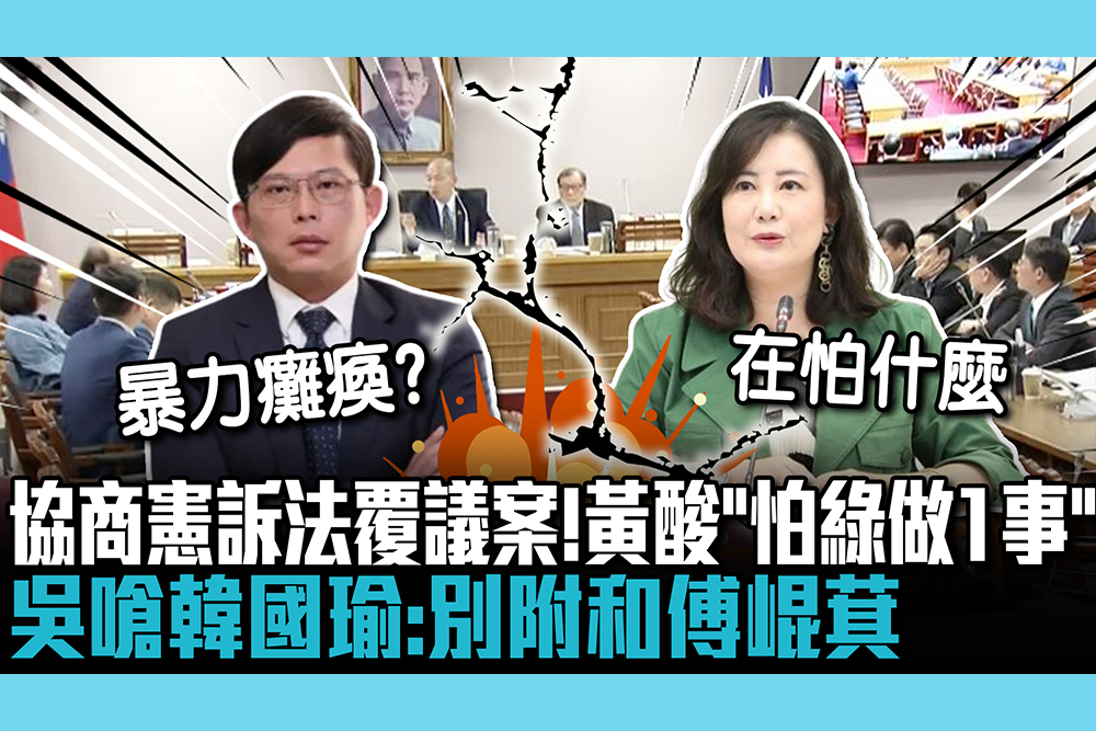 【CNEWS】協商憲訴法覆議案！黃國昌酸「怕綠做1事」 吳思瑤嗆韓國瑜：別附和傅崐萁