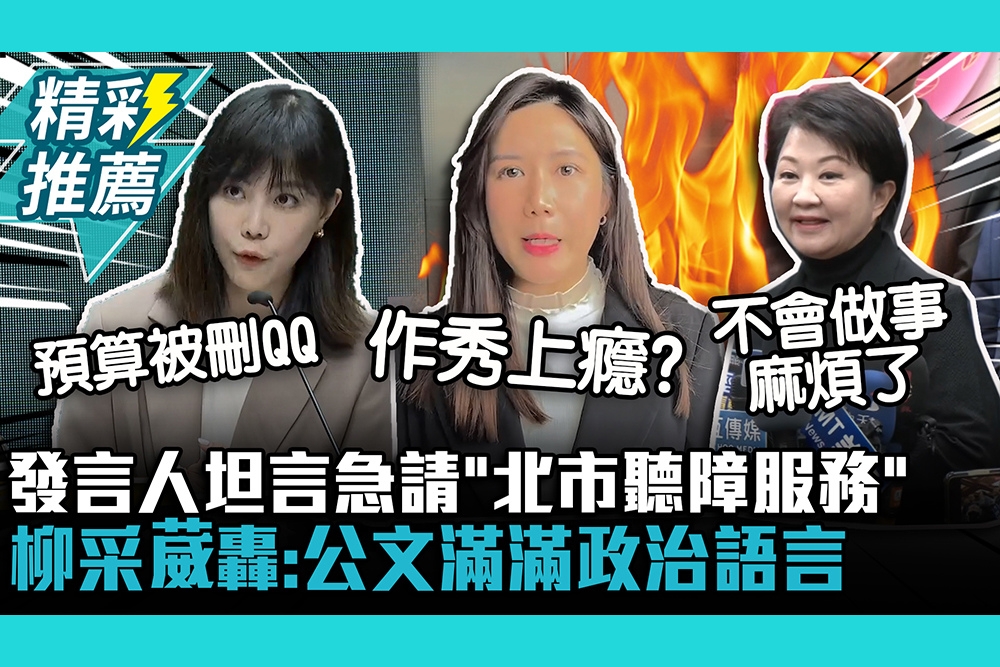 【CNEWS】政院手語老師復活？發言人坦言急請「北市聽障服務」 柳采葳轟「作秀」：公文滿滿政治語言