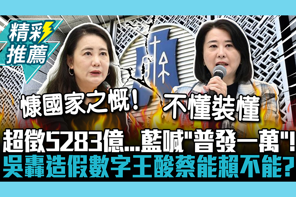 【CNEWS】超徵5283億…藍喊「普發一萬」！ 吳思瑤轟「造假數字」王鴻薇酸：蔡能賴不能？