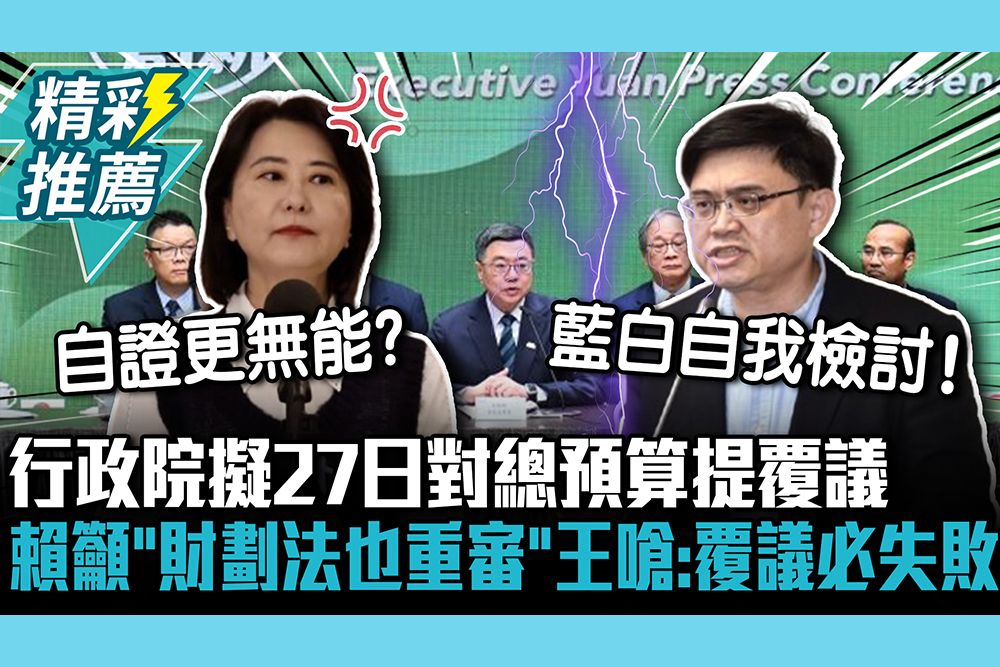 【CNEWS】行政院擬27日對總預算提覆議 賴瑞隆籲「財劃法也重審」王鴻薇嗆：覆議必失敗