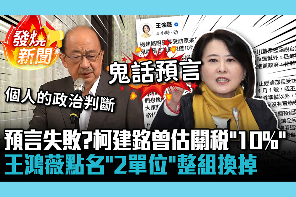 【CNEWS】預言失敗？柯建銘曾估關稅「10%左右」 王鴻薇痛批「鬼話預言」點名「2單位」整組換掉