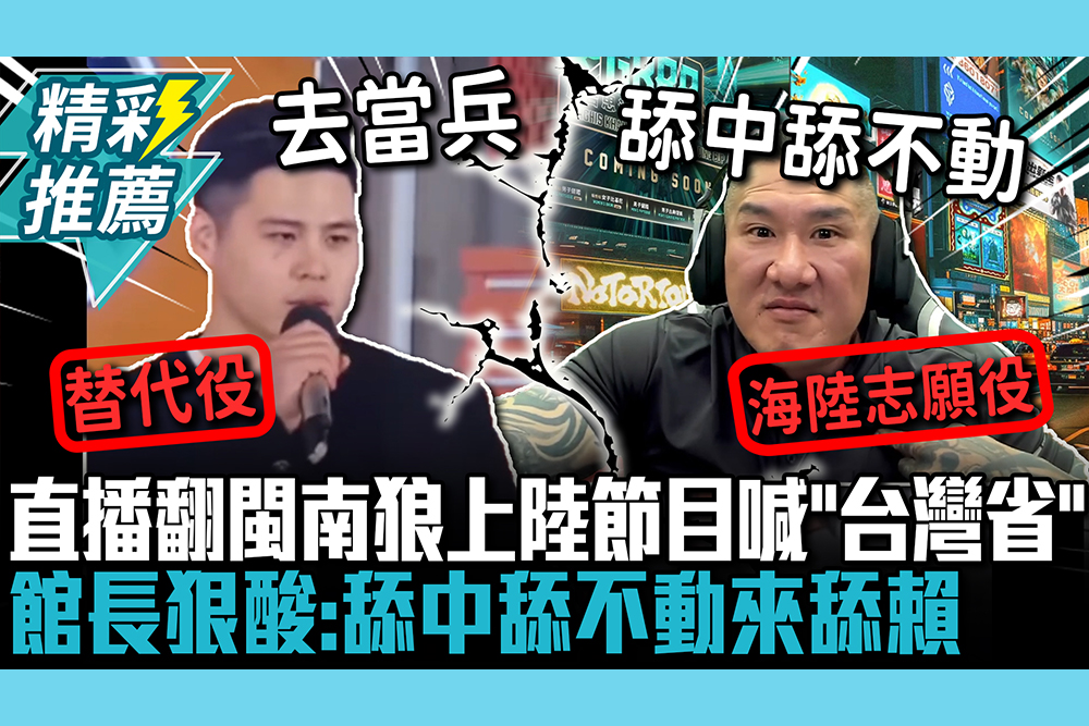 【CNEWS】嘴我當兵？直播翻閩南狼上陸節目喊「台灣省」 館長狠酸：舔中舔不動來舔賴