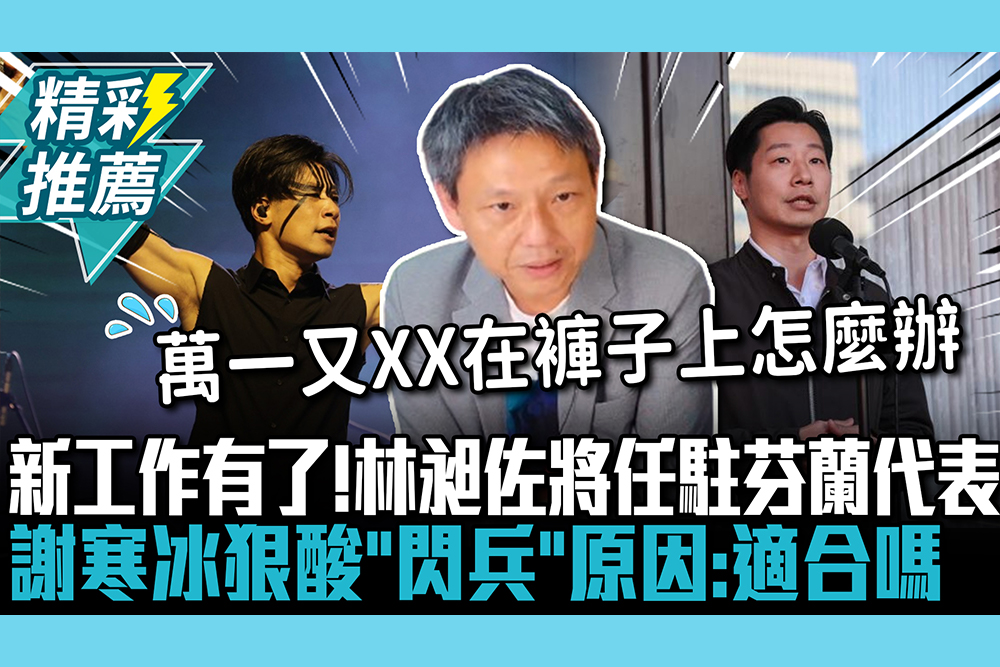 【CNEWS】新工作有了！林昶佐將任駐芬蘭代表 謝寒冰狠酸「閃兵」原因：適合當外交代表嗎