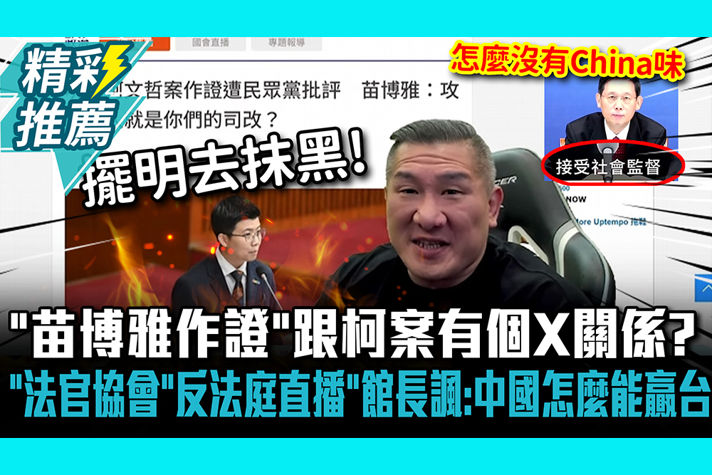 【CNEWS】「苗博雅作證」跟柯案有個X關係？法官協會「反法庭直播」館長諷：中國怎麼能贏台灣