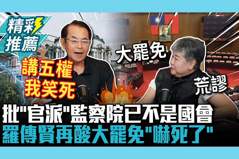 【CNEWS】講五權我笑死！羅傳賢批「官派」監察院已不是國會 再酸大罷免「嚇死了」