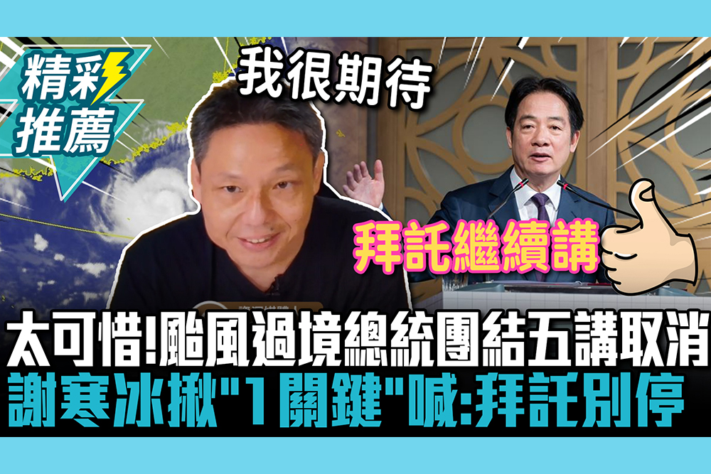 【CNEWS】太可惜！颱風過境總統團結五講取消 謝寒冰揪「1關鍵」喊：拜託別停