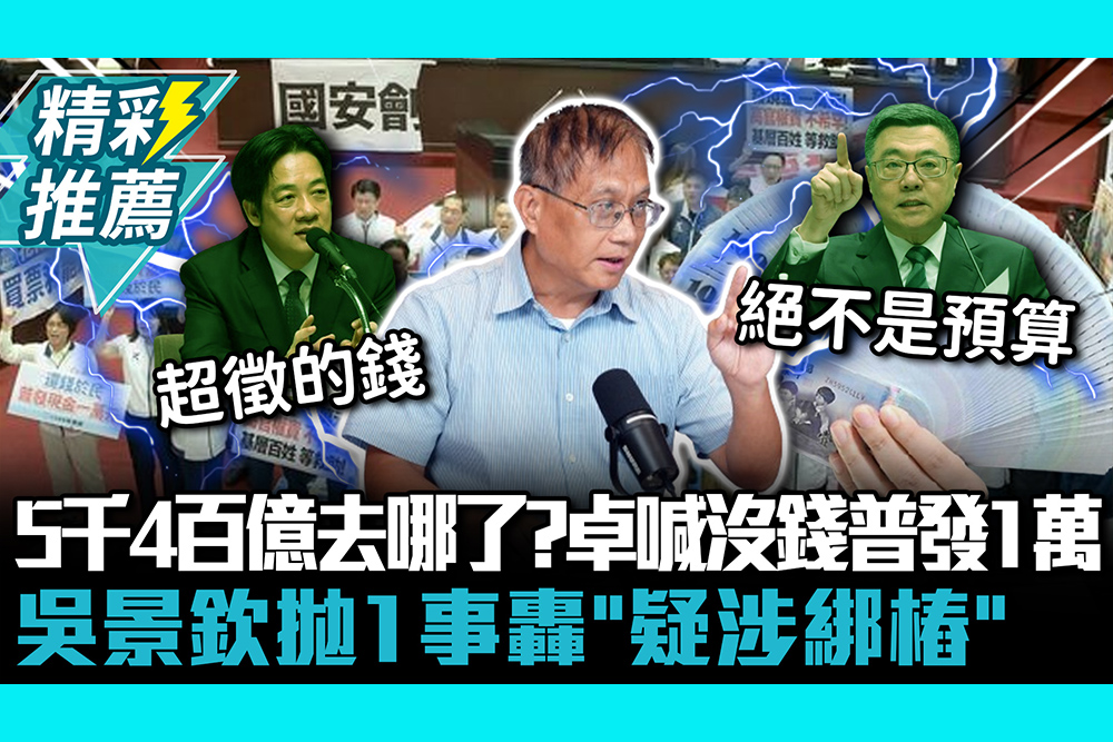 【CNEWS】5400億去哪了？卓榮泰喊沒錢普發1萬 吳景欽拋1事轟「疑涉綁樁」