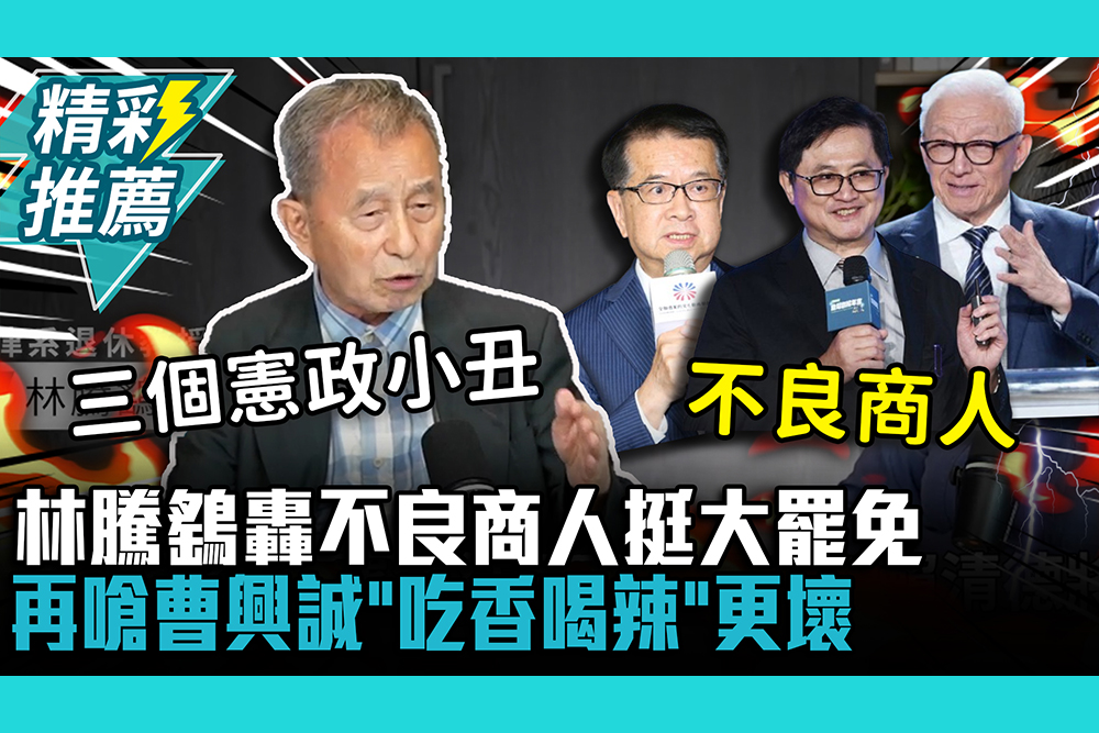 【CNEWS】轟不良商人挺大罷免！林騰鷂點名「這3人」憲政小丑 再嗆曹興誠「吃香喝辣」更壞