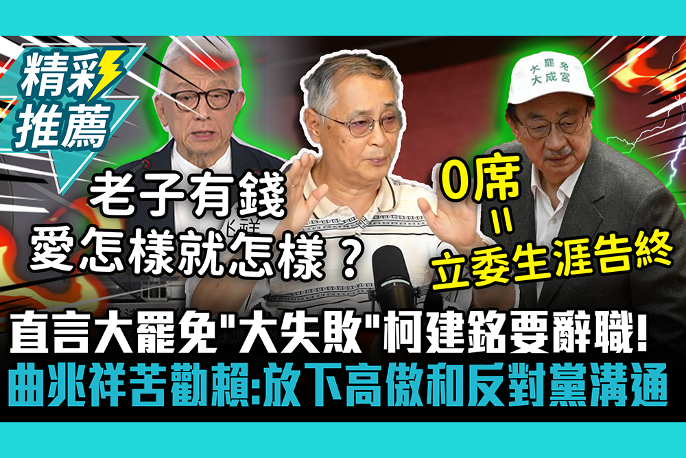 【CNEWS】直言大罷免「大失敗」柯建銘要辭職！曲兆祥苦勸賴清德：放下高傲和反對黨溝通