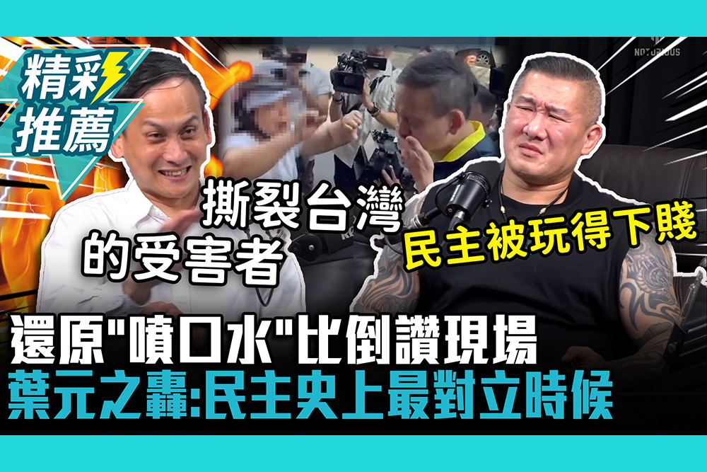 【CNEWS】遭「噴口水」比倒讚！葉元之還原現場轟：民主史上最對立時候
