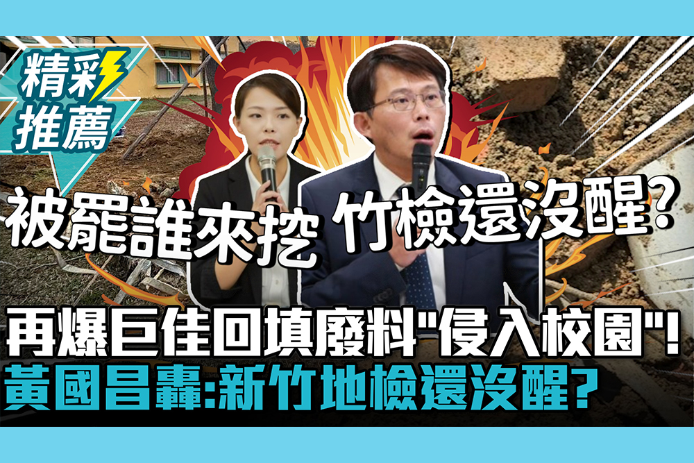 【CNEWS】再爆巨佳回填廢料「侵入校園」！黃國昌轟「弊案滾雪球」：新竹地檢還沒醒？