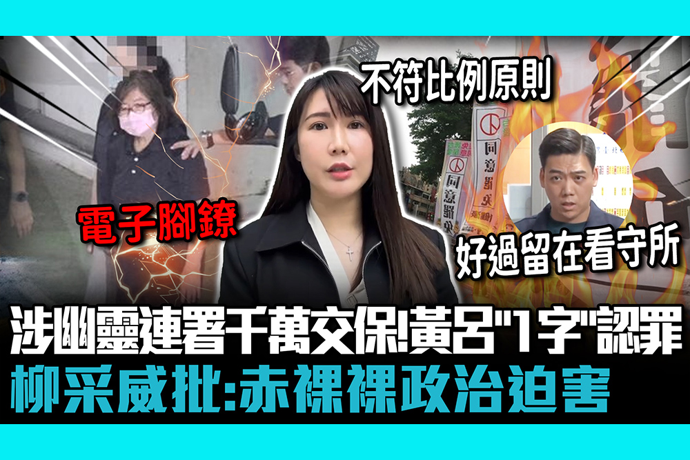 【CNEWS】 涉幽靈連署千萬交保！黃呂錦茹「1字」認罪 柳采威批：赤裸裸政治迫害