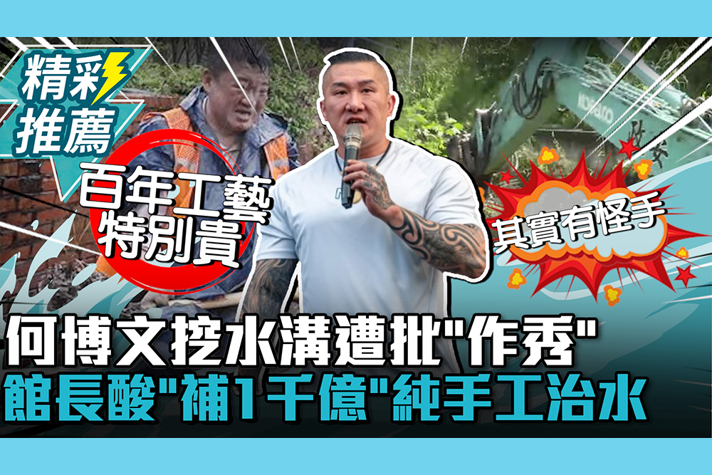 【CNEWS】何博文挖水溝遭批「作秀」！館長酸「補1千億」純手工治水啊