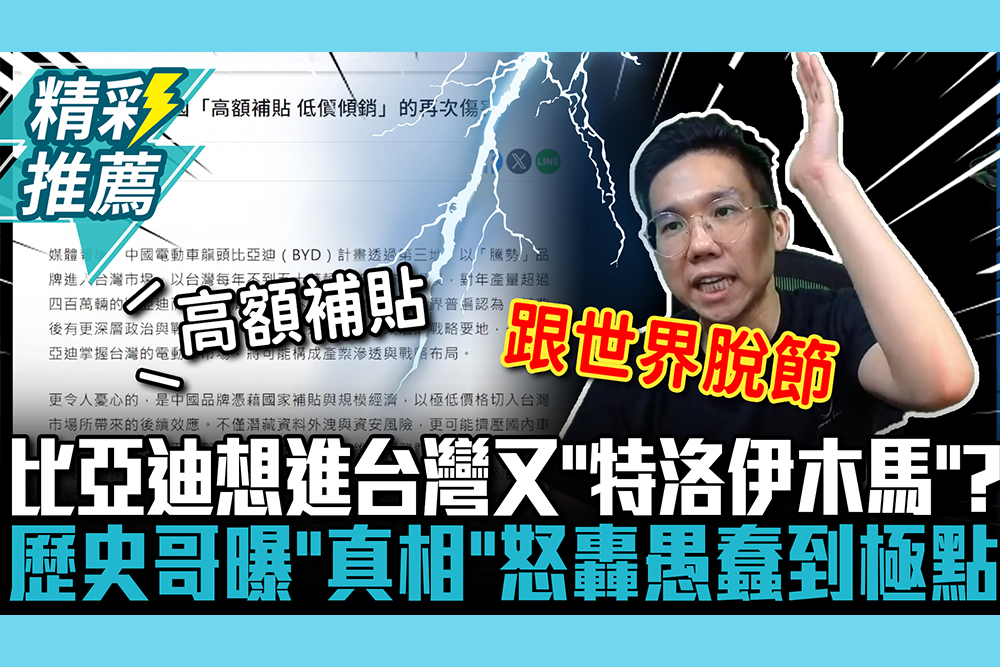 【CNEWS】比亞迪想進軍台灣又「特洛伊木馬」？歷史哥曝「真相」怒轟：愚蠢到極點